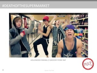 #DEATHOFTHESUPERMARKET
4 Source: YouTube
HOLLYWOOD ENDING // GROCERY STORE RAP
 