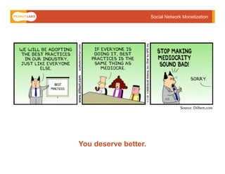 Social Network Monetization




                                   Source: Dilbert.com




You deserve better.
 