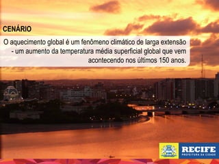 CENÁRIO
O aquecimento global é um fenômeno climático de larga extensão
- um aumento da temperatura média superficial global que vem
acontecendo nos últimos 150 anos.

 