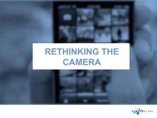RETHINKING THE
CAMERA
 