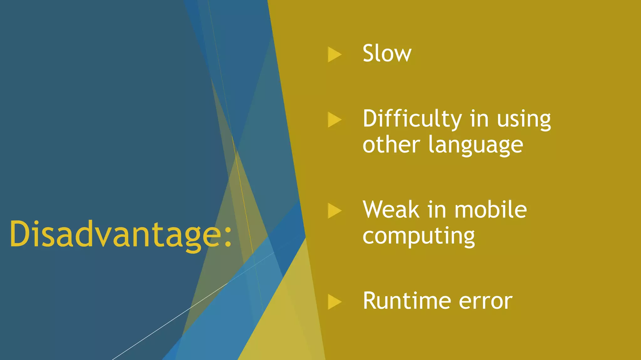Disadvantage: Slow Difficulty in using other language Weak in mobile computing Runtime error