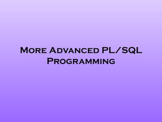 More Advanced PL/SQL
Programming

 