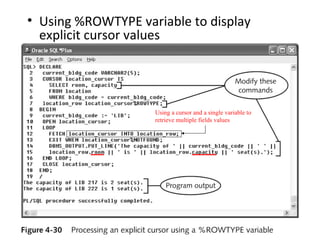 • Using %ROWTYPE variable to display
explicit cursor values

Using a cursor and a single variable to
retrieve multiple fields values

 