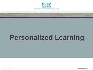 Personalized Learning
Copyright© 2016 K-12 Blueprint.
*Other namesandbrandsmaybe claimedasthepropertyof others www.k12blueprint.com
 