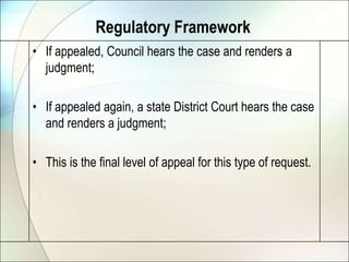 Regulatory FrameworkIf appealed, Council hears the case and renders a judgment;If appealed again, a state District Court hears the case and renders a judgment;This is the final level of appeal for this type of request.