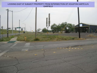 LOOKING EAST AT SUBJECT PROPERTY FROM INTERSECTION OF HOUSTON HARTE & N GARFIELD