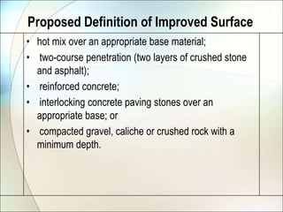 Proposed Definition of Improved Surfacehot mix over an appropriate base material; two-course penetration (two layers of crushed stone and asphalt); reinforced concrete; interlocking concrete paving stones over an appropriate base; or compacted gravel, caliche or crushed rock with a minimum depth.