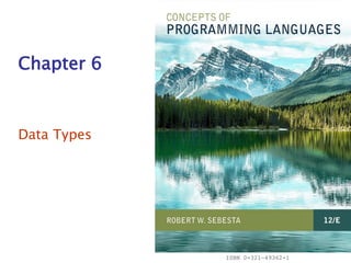 ISBN 0-321—49362-1
Chapter 6
Data Types
 