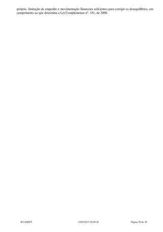próprio, limitação de empenho e movimentação financeira suficientes para corrigir os desequilíbrios, em
cumprimento ao que determina a Lei Complementar nº. 101, de 2000.
4F1ADECF 15/05/2015 20:50:26 Página 30 de 30
 