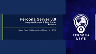 Santa Clara, California | April 23th – 25th, 2018
Percona Server 8.0
Laurynas Biveinis & Tyler Duzan
Percona
 