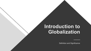 Introduction to
Globalization
Definition and Significance
 