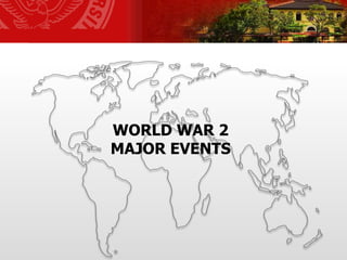 WORLD WAR 2
MAJOR EVENTS
 