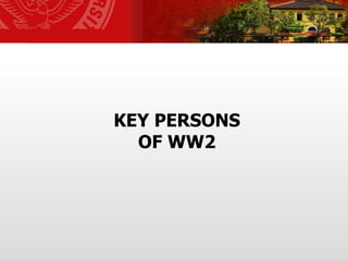KEY PERSONS
OF WW2
 