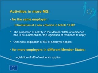 Activities in more MS:

- for the same employer :
    Introduction of a new criterion in Article 13 BR

• The proportion o...