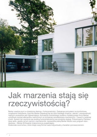Berker wiedzie prym w dziedzinie desingu i funkcjonalności. Zaskakuje pomysłami na komfortowe
urządzenie mieszkania. Łączniki Berker dopasują się do stylu każdego wnętrza. Jakość i niezawodność
naszych produktów jest najważniejsza. Koncepcja modułowego systemu instalacyjnego firmy Berker
umożliwia montaż elementów wierzchnich na wcześniej zainstalowane mechanizmy – nawet w ostatniej
chwili. System ten wyróżnia się świetną funkcjonalnością oraz prostotą obsługi. Prezentujemy Państwu
dwie serie, oparte na tym samym mechanizmie: niezawodną serię Berker Modul oraz program stan-
dardowy – Berker B.Kwadrat znakomicie ją uzupełniający.
Doskonałe wzornictwo, które dzięki swej formie nada indywidualny charakter pomieszczeniom.
Jak marzenia stają się
rzeczywistością?
02 l 03
2
 