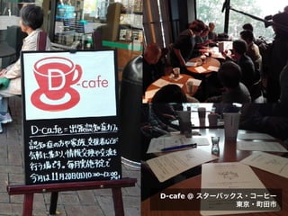 D-cafe @ スターバックス・コーヒー
東京・町田市
 