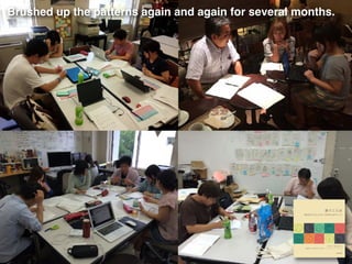 Brushed up the patterns again and again for several months.
 