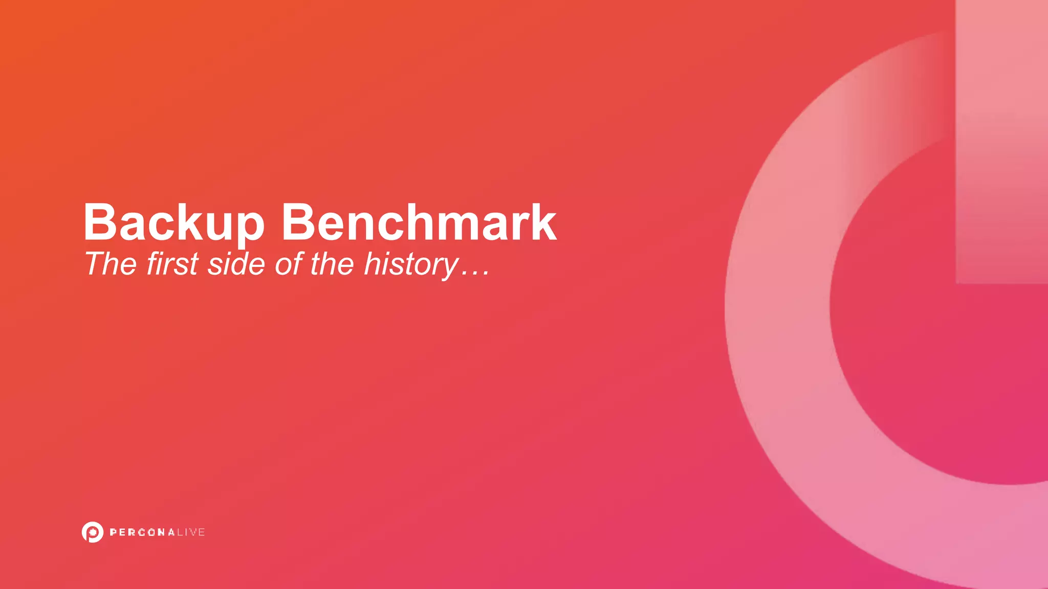 Backup Benchmark
The first side of the history…
 