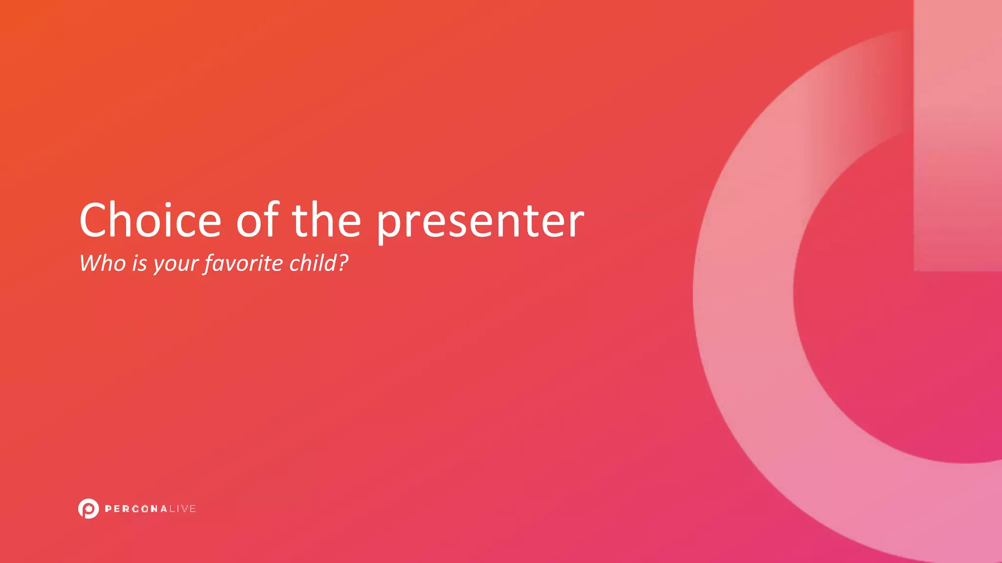 Choice of the presenter
Who is your favorite child?
 