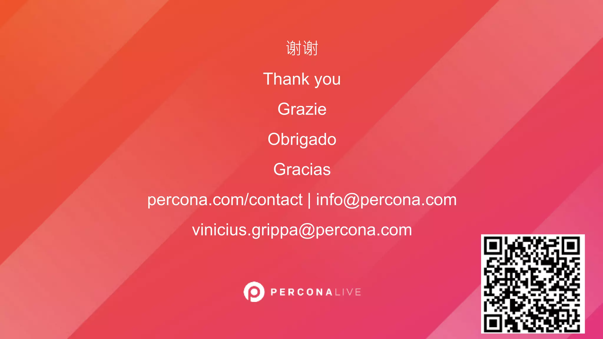 谢谢
Thank you
Grazie
Obrigado
Gracias
percona.com/contact | info@percona.com
vinicius.grippa@percona.com
 