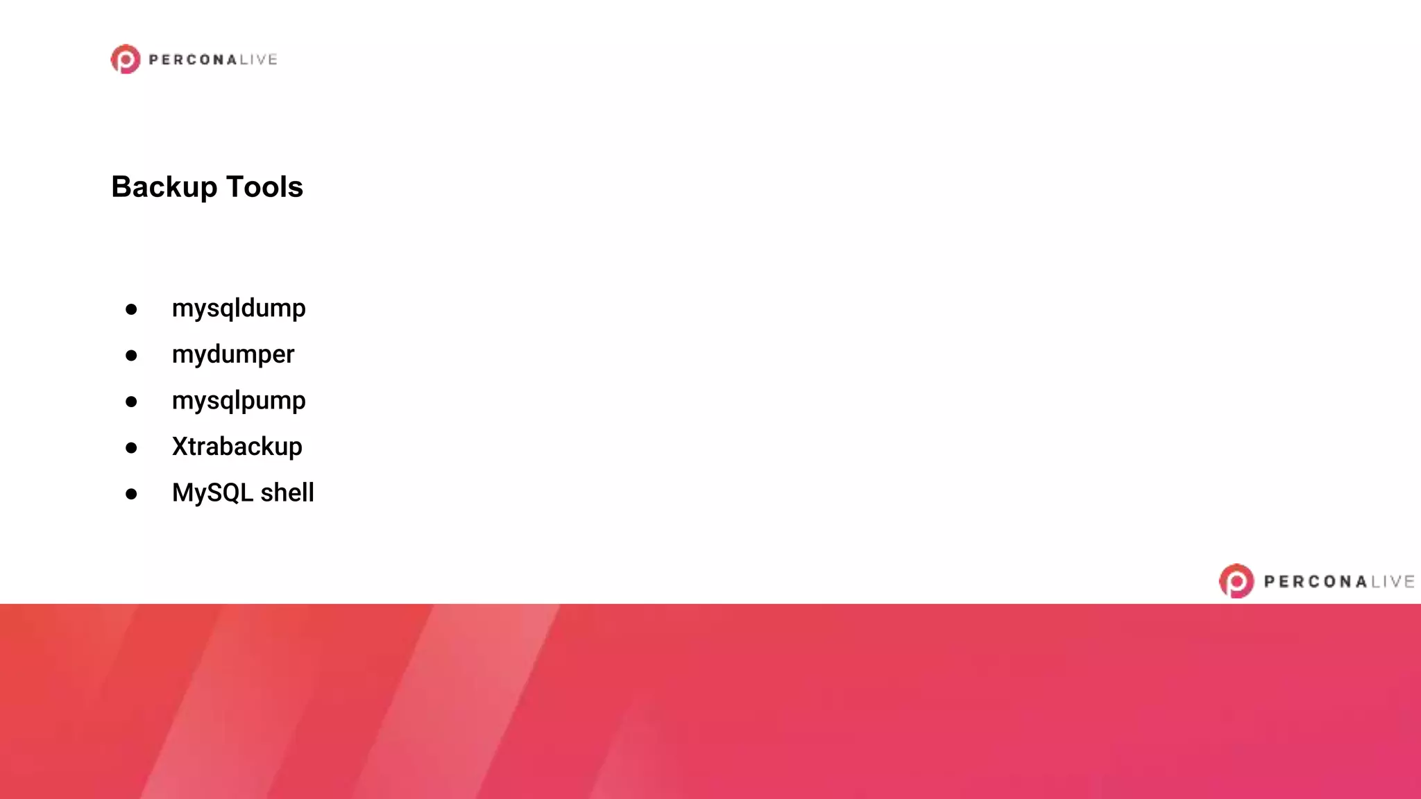 ● mysqldump
● mydumper
● mysqlpump
● Xtrabackup
● MySQL shell
Backup Tools
 