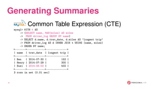 Generating Summaries
Common Table Expression (CTE)
mysql> WITH t AS
-> (SELECT name, MAX(miles) AS miles
-> FROM driver_lo...