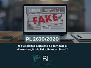 PL 2630/2020
O que dispõe o projeto de combate a
disseminação de Fake News no Brasil?
 