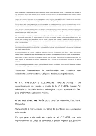 Então, como dispensei os aplausos e as vaias na terça-feira próxima passada, continuo dispensando as vaias e os aplausos de agora, embora eu vá
votar favoravelmente. Isso me basta, não preciso adentrar na biologia e em nenhum outro ramo das especificações que não dizem respeito ao tema e à
ordem do dia.
Por outro lado, o mimetismo muitas vezes nos leva a crer que alguém de forma oportunista se agrega a outrem para se parecer com esse outrem e não
ser observado, não ser visto, não ser reconhecido, o que, aliás, aconteceu na terça-feira próxima passada.
É como o pássaro aquele do pau, que gruda e, em mimetismo, fica igual ao toco no qual está preso. E aí ninguém o reconhece, pois parece um toco,
um galho seco, e não um pássaro. Da mesma forma, o parasita é aquele que se oportuniza de um outro ser vivo e dele extrai a seiva e a vida.
Vamos ser francos, o eleitorado nas eleições de 2010, em especial os professores, recebeu a promessa de cumprimento da lei, que certamente é muito
maior do que os vinte e tantos por cento dados na semana passada, o que levou a opinião pública a eleger o governador Tarso no primeiro turno. E nós
estamos vendo aquilo ser arbitrado como um circo.
Não vou nem entrar na questão antirregimental, mas seria demais dizer que foi um estelionato eleitoral? Seria demais? Digamos que seria, mas não dá
para, passivamente, também tolerar que venham todos aqui dizer que aquilo que aconteceu terça-feira próxima passada tenha sido um circo. Não
participei desse circo, embora tenha-me utilizado da tribuna por diversas e sucessivas vezes, mostrando a incoerência que sempre e historicamente
representava a omissão, o ficar quieto, calado, silente, com o qual ficou a maioria expressiva dos deputados da bancada governista na discussão do
projeto do piso do magistério.
É claro, deputado Cassiá Carpes, que é 23,5%, e que não é bem 23,5%, porque no nível I e no nível II a repercussão não é a mesma. Mas tudo bem,
algo expressivo é algo expressivo. A pergunta que cabe é – juro solenemente cumprir a lei – o governador do Estado Tarso Genro está cumprindo a lei?
Não. Portanto, paremos com isso.
Os governadores anteriores não cumpriram a lei! A decisão do Supremo aconteceu há poucos meses de forma definitiva e cabal. E mesmo que não
tivessem cumprido, a legislação lhes imputa responsabilidade. Eu não era deputado quando eles estavam no exercício do poder; sou deputado agora.
Então, que legal, que ótimo os vinte e tantos por cento! Podem anestesiar, podem ser positivos, podem fazer com que o professorado fique calado, mas
não se pode dizer que aquela sessão que aprovou os vinte e tantos por cento é circo. Não, por favor. Não podemos concordar com isso de forma
adequada.
Seria o mesmo que entender que a base do governo ficasse silente também quando se afirmasse aqui, de forma definitiva e peremptória, como gosta
de dizer o governador Tarso, que foi um estelionato eleitoral.

Votaremos

favoravelmente

às

manifestações

dos

bombeiros,

que

certamente são merecedores. Obrigado. (Não revisado pelo orador.)
　
O

SR.

PRESIDENTE

ALEXANDRE

POSTAL (PMDB)

–

Em

encaminhamento de votação o projeto de lei nº 31/2012. (pausa) Por
solicitação do deputado Nelsinho Metalúrgico, concedo a palavra a S. Exa.
para encaminhar a votação da matéria.
　

O SR. NELSINHO METALÚRGICO (PT) – Sr. Presidente, Sras. e Srs.
Deputados:
Cumprimento a representação do Corpo de Bombeiros que acompanha
esta sessão.
Em que pese a discussão do projeto de lei nº 31/2012, que trata
especificamente do Corpo de Bombeiros, é preciso registrar que, passado

 
