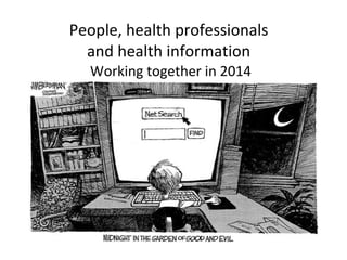 People, health professionals  and health information  Working together in 2014 