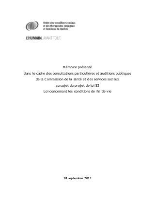 Mémoire présenté
dans le cadre des consultations particulières et auditions publiques
de la Commission de la santé et des services sociaux
au sujet du projet de loi 52
Loi concernant les conditions de fin de vie
18 septembre 2013
 
