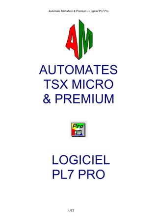 Automate TSX Micro & Premium – Logiciel PL7 Pro
1/77
AUTOMATES
TSX MICRO
& PREMIUM
LOGICIEL
PL7 PRO
 