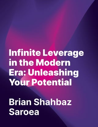 InfiniteLeverage
intheModern
Era: Unleashing
YourPotential
Brian Shahbaz
Saroea
 