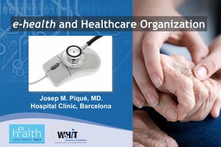 e-health and Healthcare Organization




     Josep M. Piqué, MD.
   Hospital Clínic, Barcelona
 