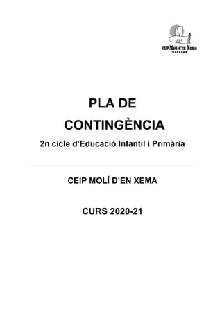 PLA DE
CONTINGÈNCIA
2n cicle d’Educació Infantil i Primària
CEIP MOLÍ D’EN XEMA
CURS 2020-21
 