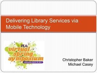Christopher Baker  Michael Casey Delivering Library Services via Mobile Technology  