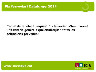 Per tal de fer efectiu aquest Pla ferroviari s’han marcat uns criteris generals que enmarquen totes les actuacions previstes: 