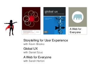 45
Storytelling for User Experience
with Kevin Brooks
Global UX
with Daniel Szuc
A Web for Everyone
with Sarah Horton
A Web for
Everyone
 