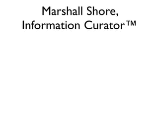 Marshall Shore,
Information Curator™
 