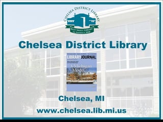 Chelsea District Library Chelsea, MI www.chelsea.lib.mi.us 