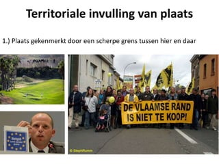 Territoriale invulling van plaats
1.) Plaats gekenmerkt door een scherpe grens tussen hier en daar
 