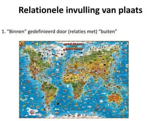 Relationele invulling van plaats
1. “Binnen” gedefinieerd door (relaties met) “buiten”
 