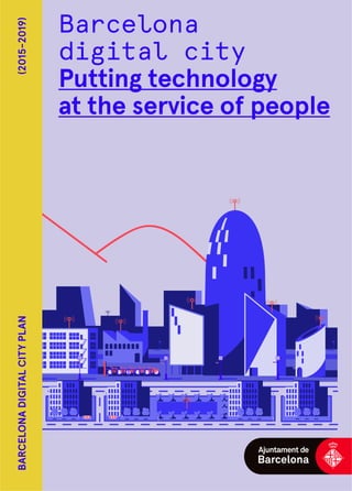 BARCELONADIGITALCITYPLAN(2015-2019)
Barcelona
digital city
Putting technology
at the service of people
 