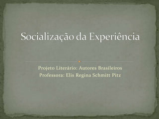 Projeto Literário: Autores Brasileiros
Professora: Elis Regina Schmitt Pitz
 