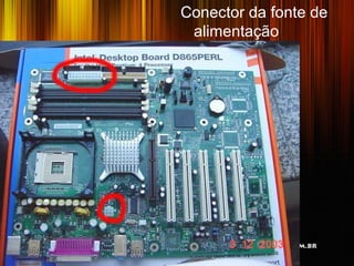 Conector da fonte de
 alimentação




                   10
 