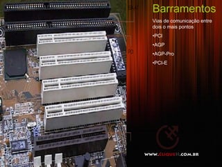 Barramentos
Vias de comunicação entre
dois o mais pontos
•PCI
•AGP
•AGP-Pro
•PCI-E




                     14
 