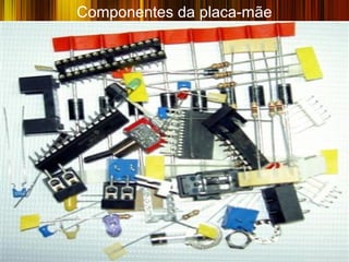 Componentes da placa-mãe




                           2
 