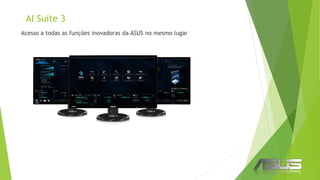 AI Suite 3
Acesso a todas as funções inovadoras da ASUS no mesmo lugar
 