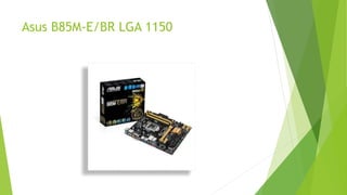 Asus B85M-E/BR LGA 1150
 