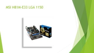 MSI H81M-E33 LGA 1150
 