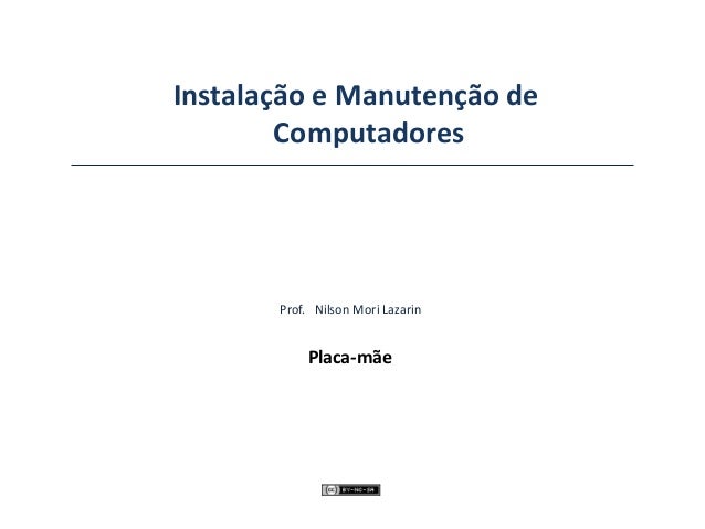 Instalação e Manutenção de
Computadores
Placa-mãe
Prof. Nilson Mori Lazarin
 
